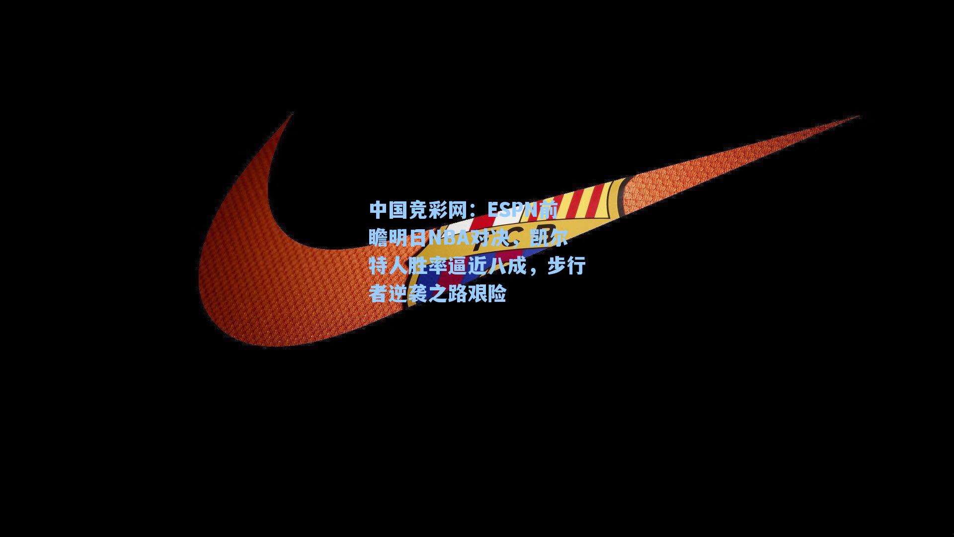 中国竞彩网：ESPN前瞻明日NBA对决，凯尔特人胜率逼近八成，步行者逆袭之路艰险