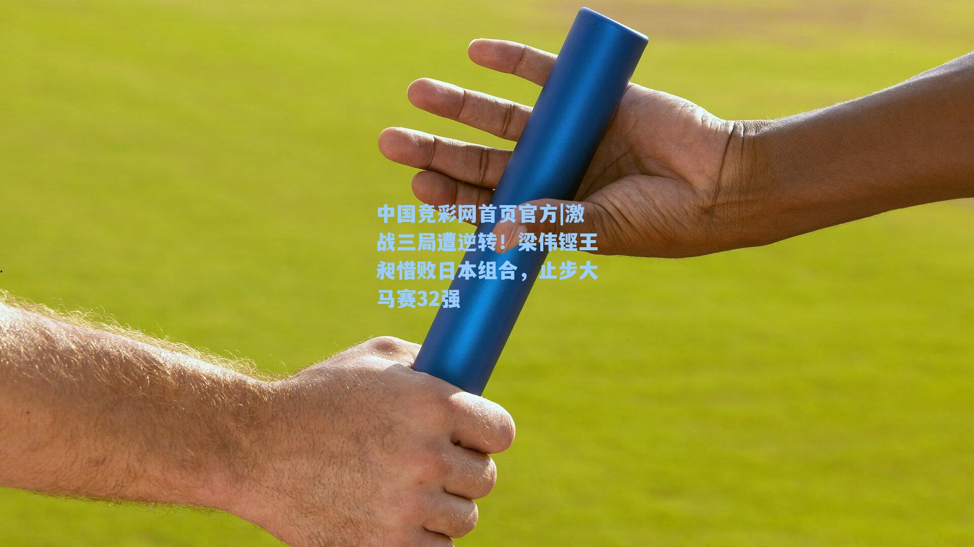中国竞彩网首页官方|激战三局遭逆转！梁伟铿王昶惜败日本组合，止步大马赛32强