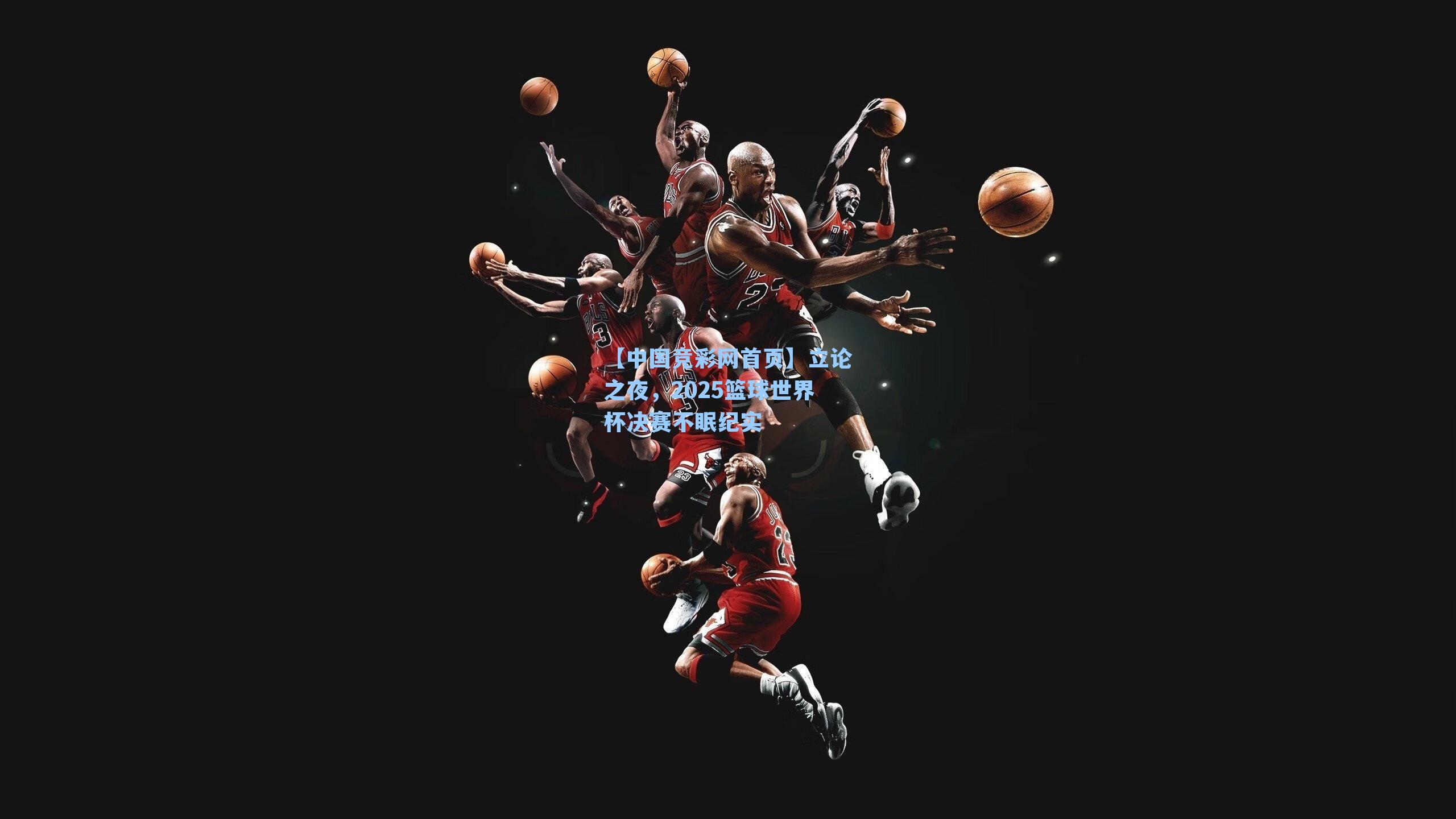 立论之夜，2025篮球世界杯决赛不眠纪实