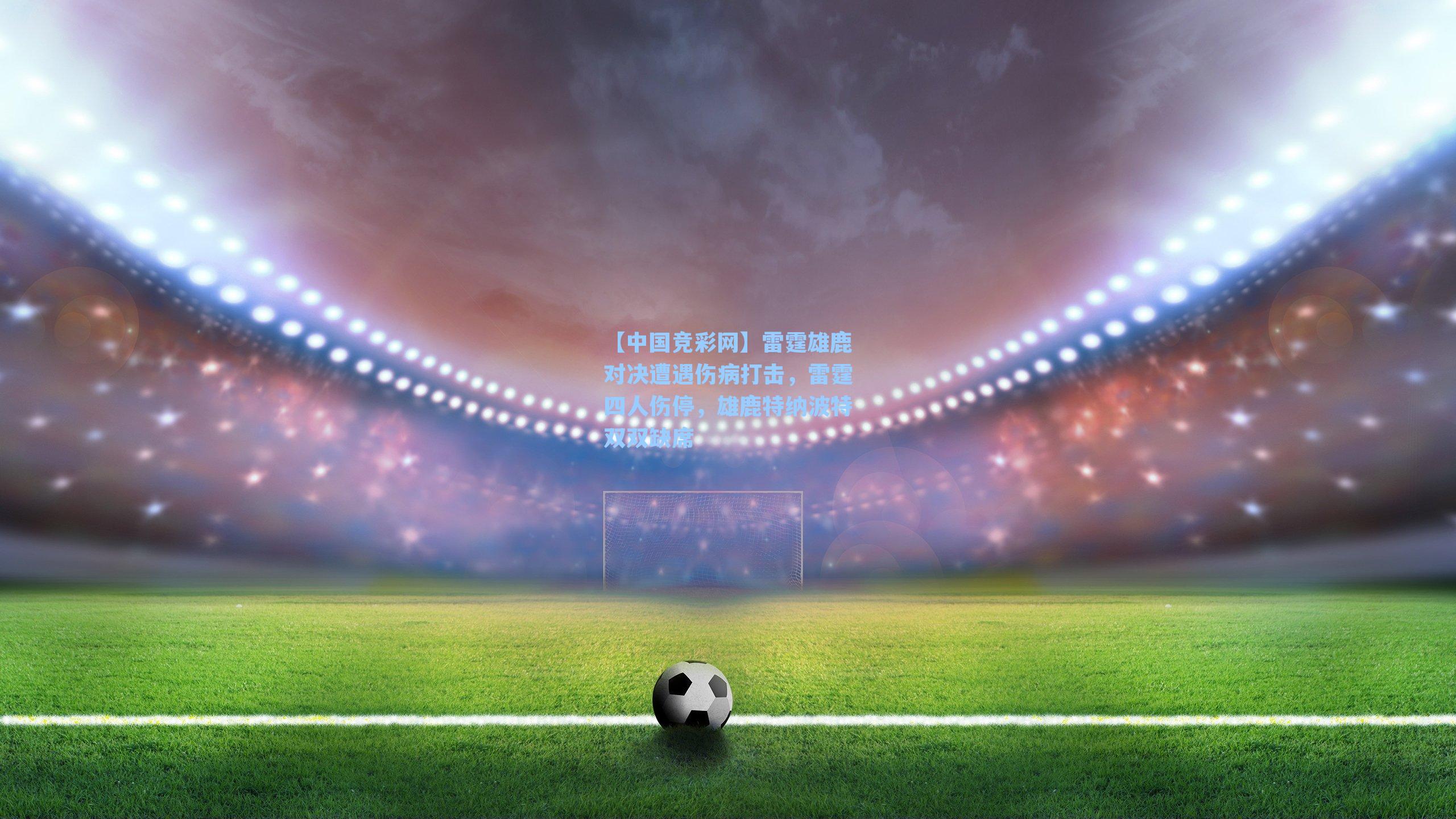 【中国竞彩网】雷霆雄鹿对决遭遇伤病打击，雷霆四人伤停，雄鹿特纳波特双双缺席