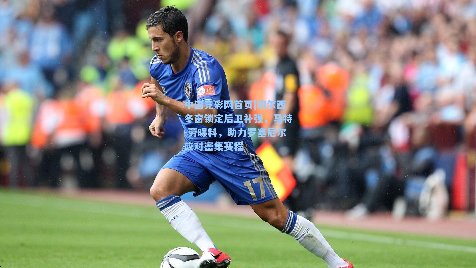 切尔西冬窗锁定后卫补强，马特-劳曝料，助力罗塞尼尔应对密集赛程