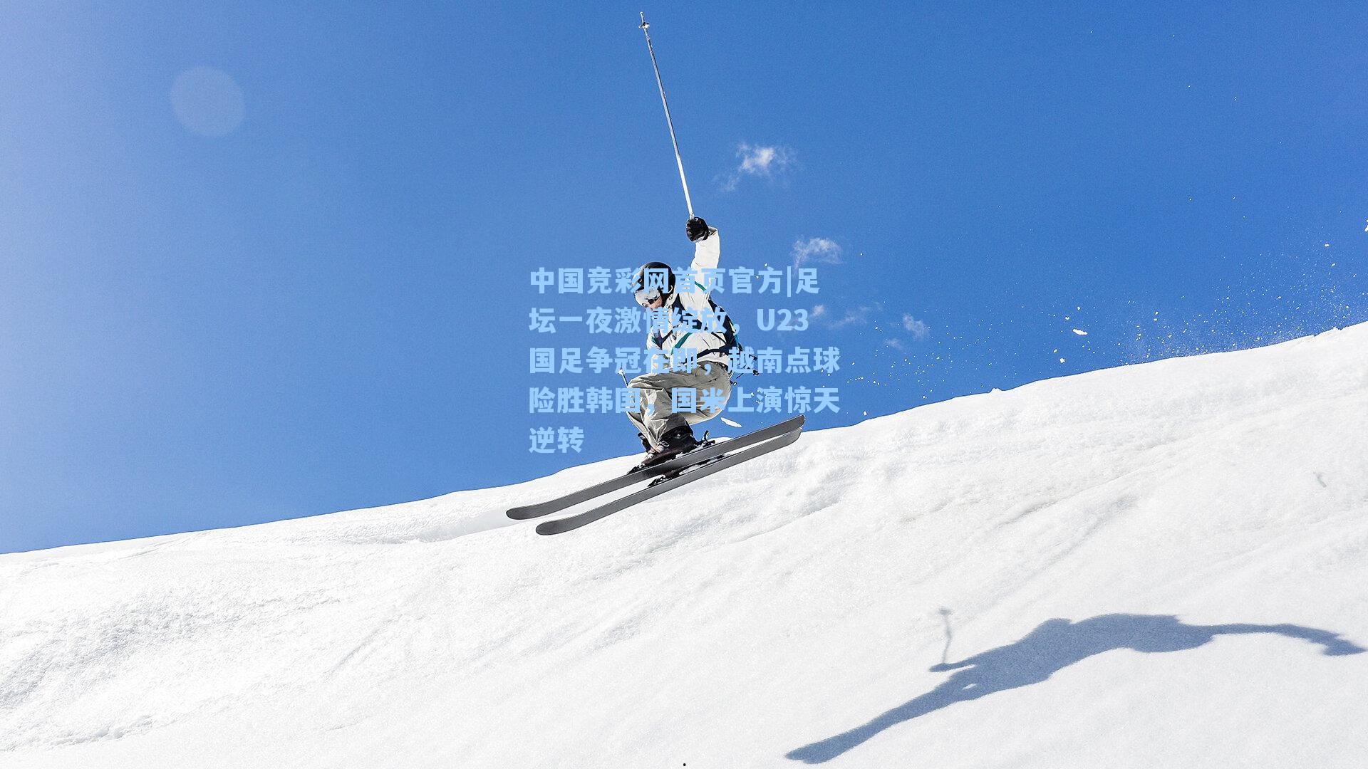 足坛一夜激情绽放，U23国足争冠在即，越南点球险胜韩国，国米上演惊天逆转