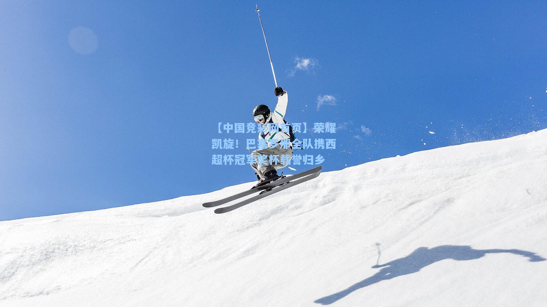 【中国竞彩网首页】荣耀凯旋！巴塞罗那全队携西超杯冠军奖杯载誉归乡