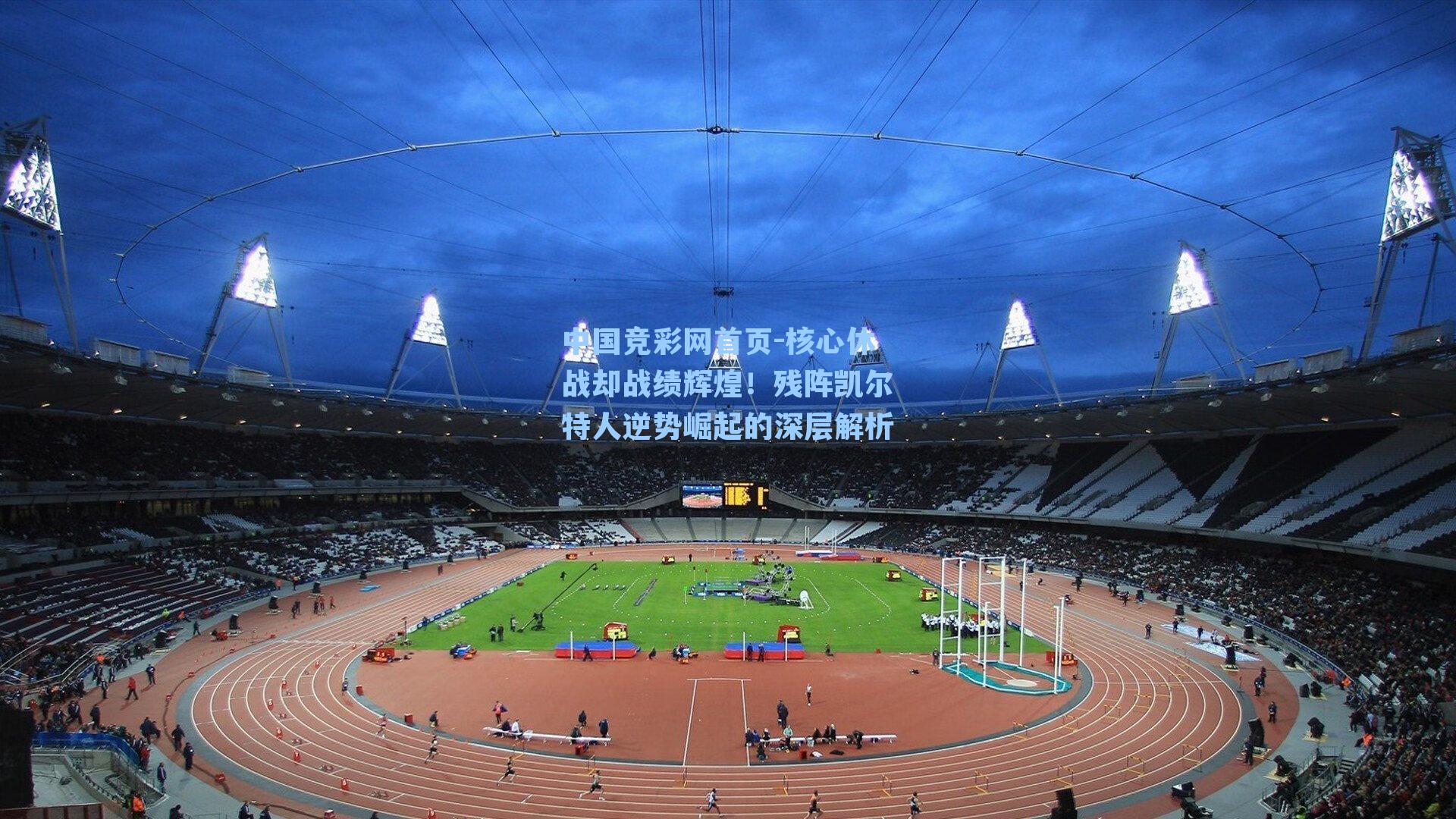 中国竞彩网首页-核心休战却战绩辉煌！残阵凯尔特人逆势崛起的深层解析