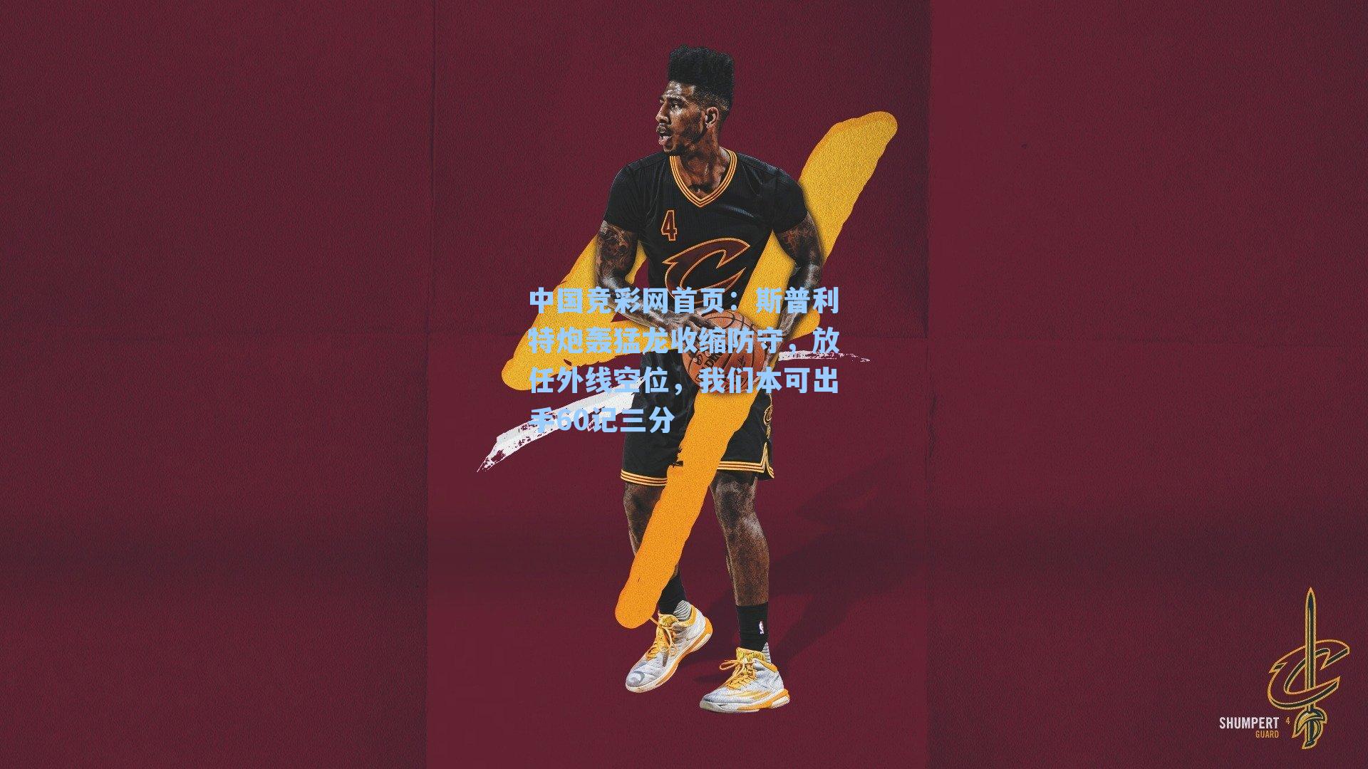 中国竞彩网首页：斯普利特炮轰猛龙收缩防守，放任外线空位，我们本可出手60记三分