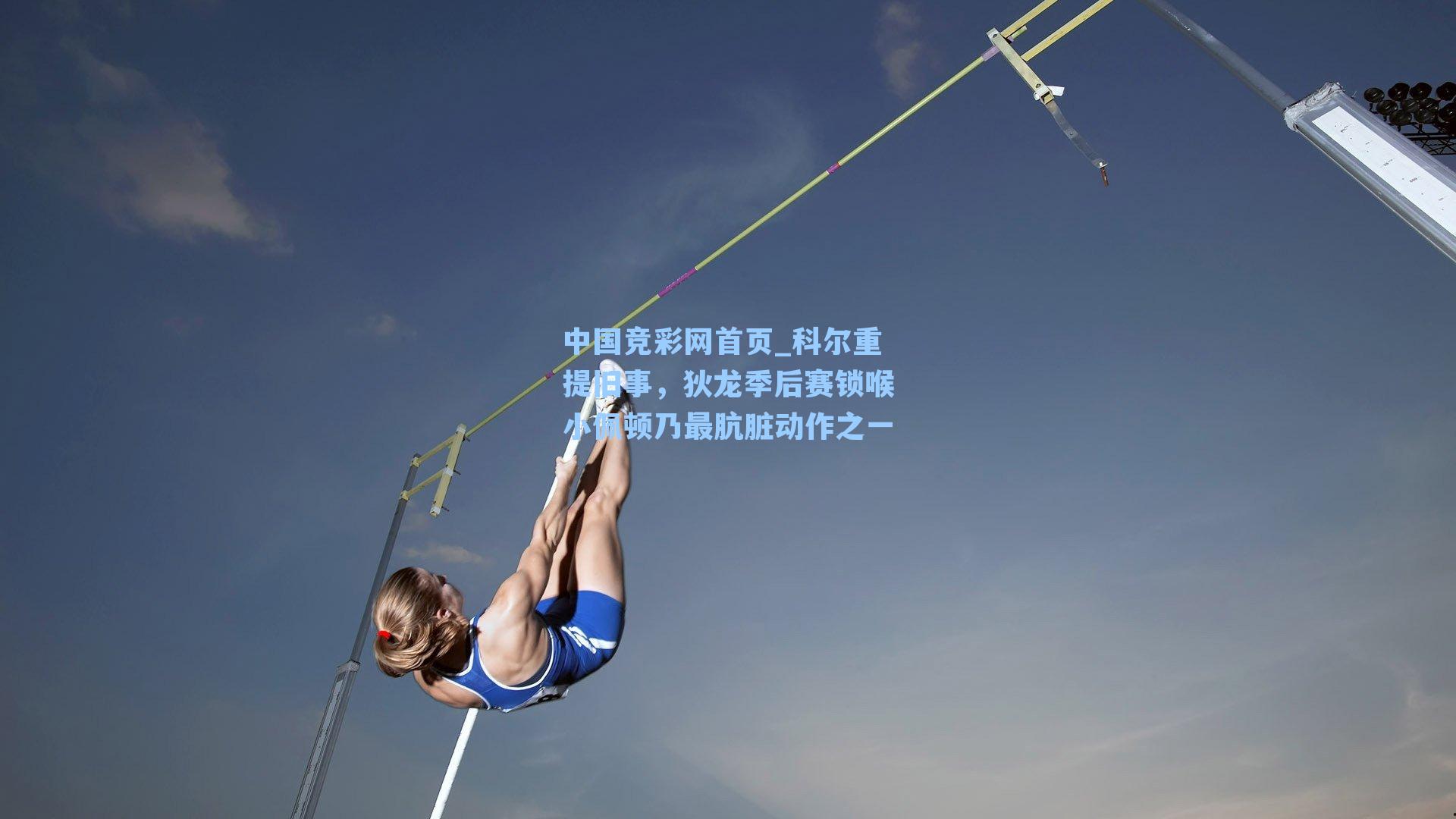 中国竞彩网首页_科尔重提旧事，狄龙季后赛锁喉小佩顿乃最肮脏动作之一